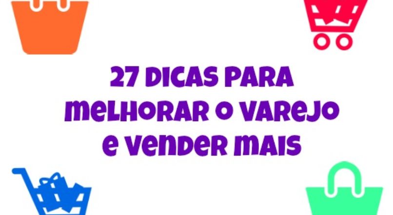 27 dicas para melhorar o varejo e vender mais