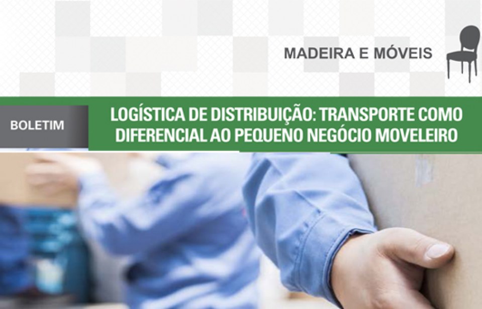 Boletim: Logística de distribuição – transporte como diferencial ao pequeno negócio moveleiro