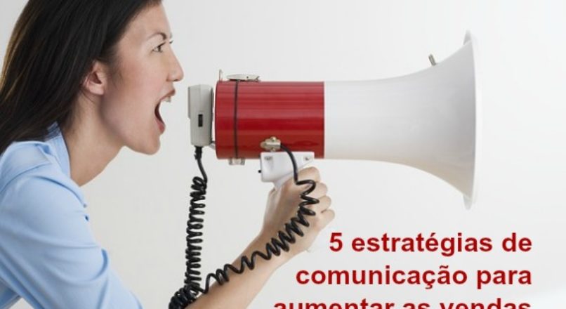 Cinco estratégias de comunicação para aumentar as vendas