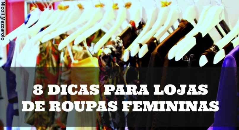 8 dicas básicas para o sucesso de lojas de roupas femininas