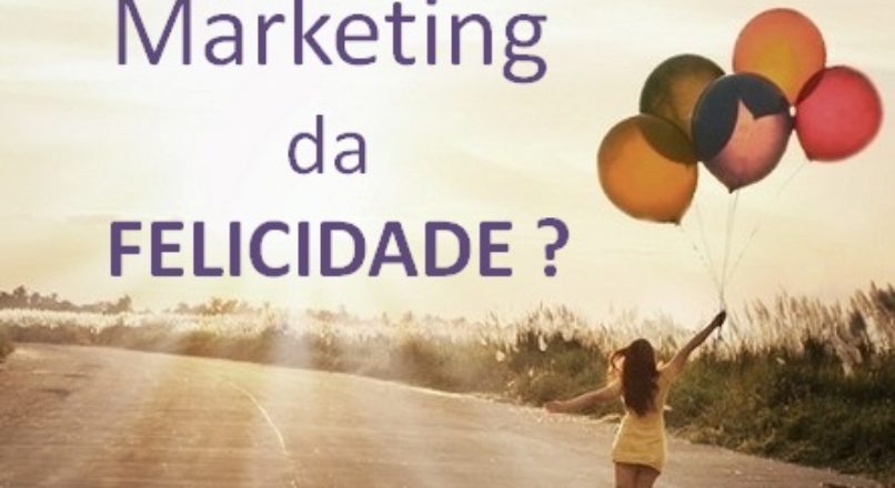 Marketing da felicidade: o segredo é vender o prazer associado aos produtos e serviços