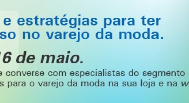 Tendências para o varejo de moda é o tema do próximo Papo de Negócio
