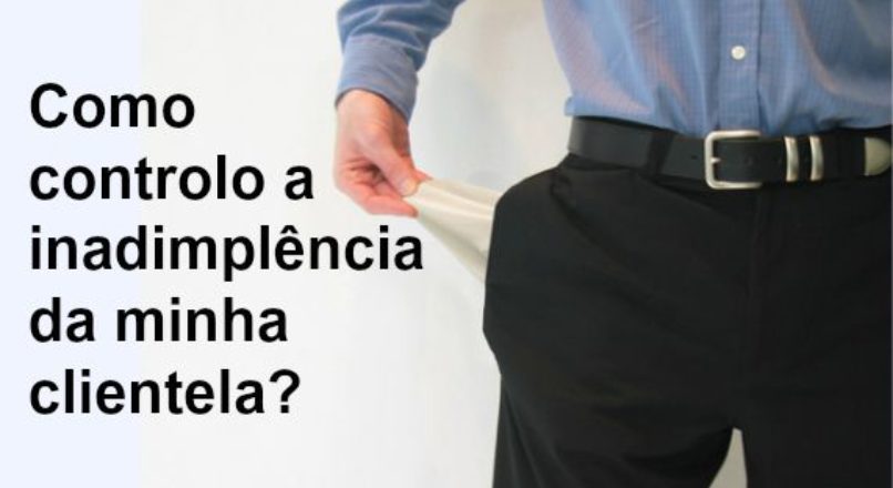 Como controlo a inadimplência da minha clientela?