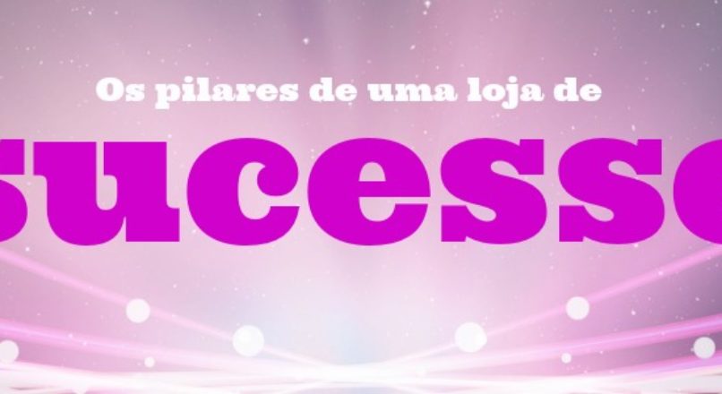 Os pilares de uma loja de sucesso