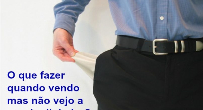 O que fazer quando vendo mas não vejo a cor do dinheiro?