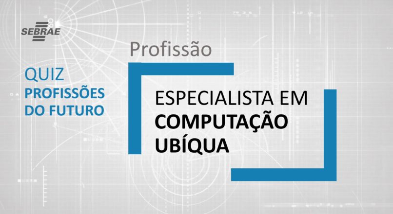 Especialista em Computação Ubíqua – O que faz?