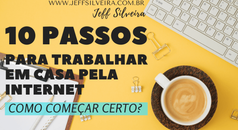 Como trabalhar em casa pela internet e ganhar dinheiro? 10 passos para começar
