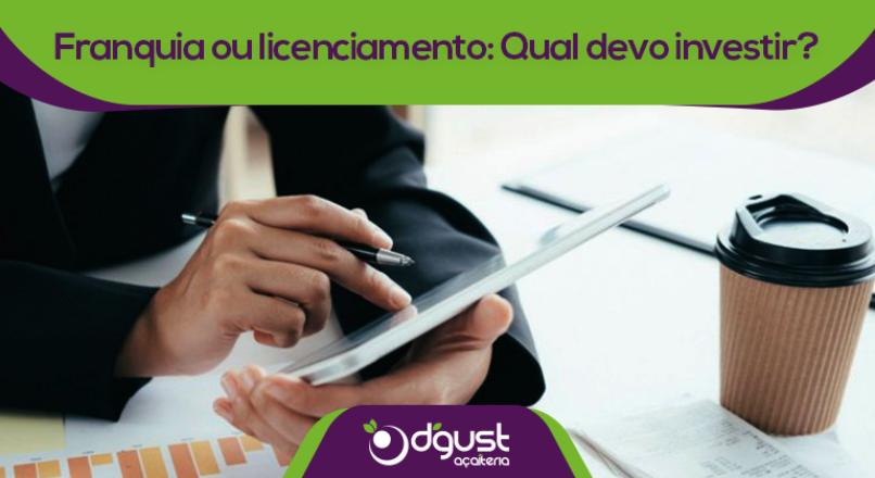 Franquia ou Licenciamento: Qual devo investir?