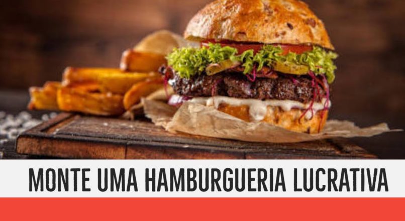 Como montar uma hamburgueria? 11 Dicas para você começar agora