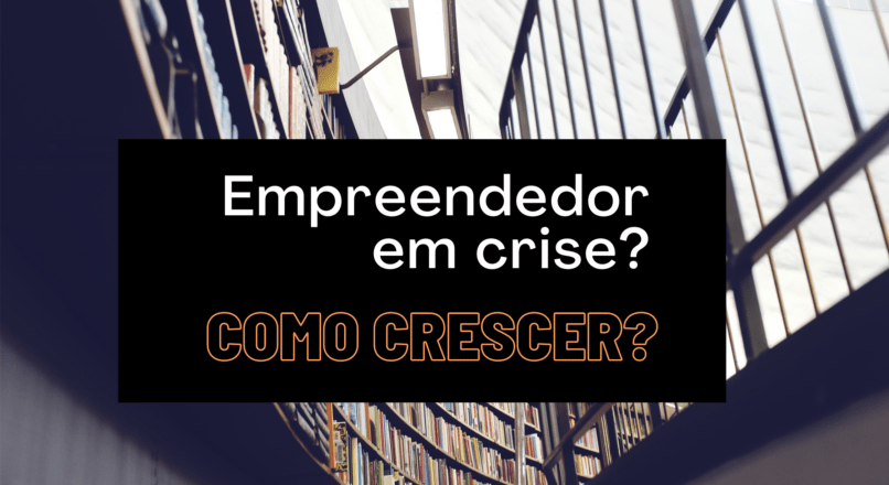 Empreendedor: Como Crescer na Crise? Quais são as Oportunidades?