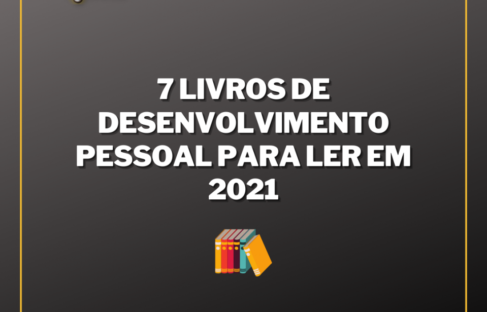 7 Livros de Desenvolvimento Pessoal Para Ler em 2021