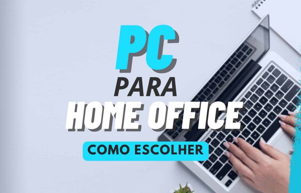 Aprenda a escolher um computador para trabalhar em home office