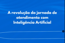 Como a Inteligência Artificial está revolucionando a jornada de atendimento dos Contact Centers