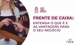 Frente de caixa: entenda o que é e as vantagens para o seu negócio