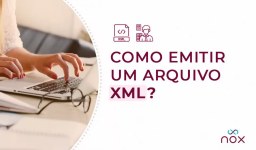 Saiba tudo sobre arquivos XML e como simplificar a emissão de NF-e